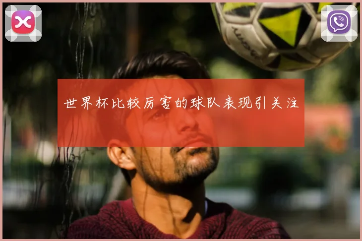 世界杯比较厉害的球队表现引关注