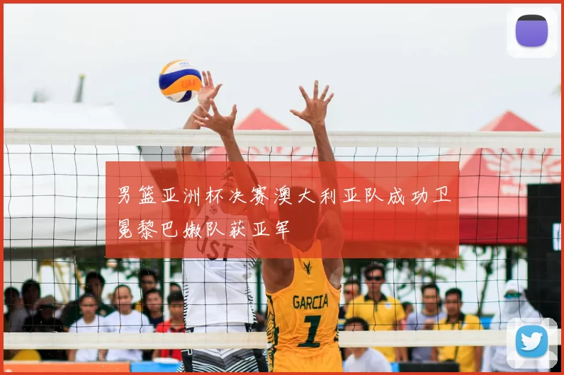 男篮亚洲杯决赛澳大利亚队成功卫冕黎巴嫩队获亚军