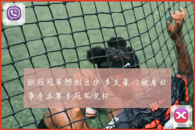 欧冠冠军预测出炉 多支豪门被看好争夺本赛季冠军奖杯