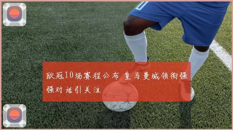 欧冠10场赛程公布 皇马曼城领衔强强对话引关注